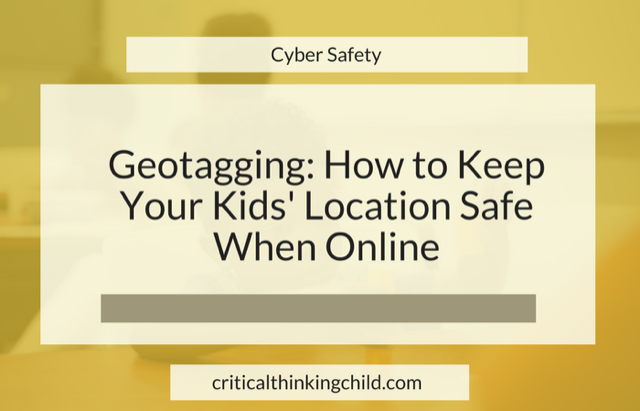 Geotagging: How to Keep Your Kids’ Location Safe When Online