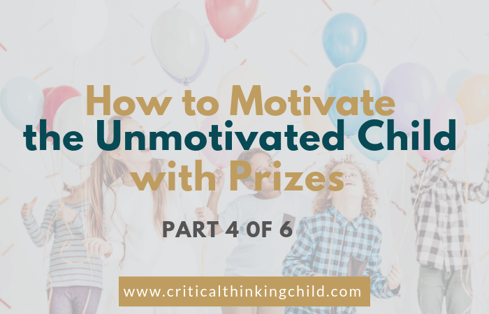 How To Motivate The Unmotivated Child Prizes The Critical Thinking Child